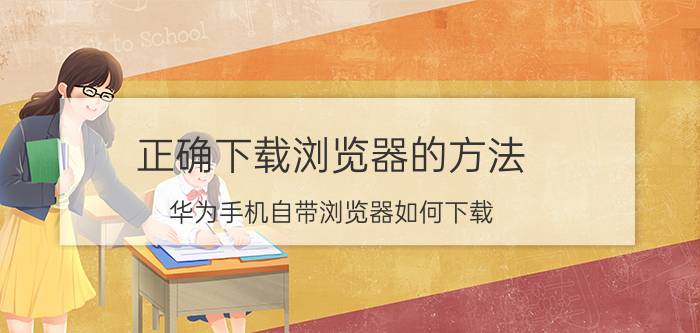 正确下载浏览器的方法 华为手机自带浏览器如何下载？